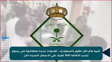تنبيه هام لكل مقيم بالسعودية.. تعديلات جديدة ومفاجئة على رسوم تجديد الإقامة 1447 تعرف على الأسعار الجديدة الآن